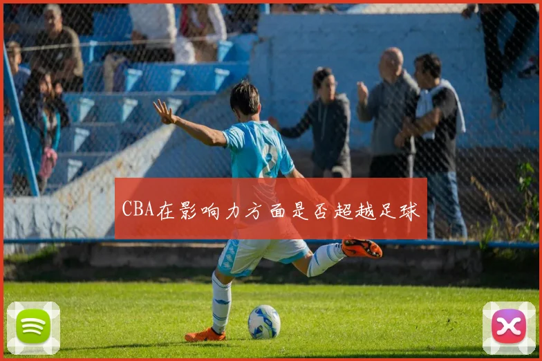 CBA在影响力方面是否超越足球
