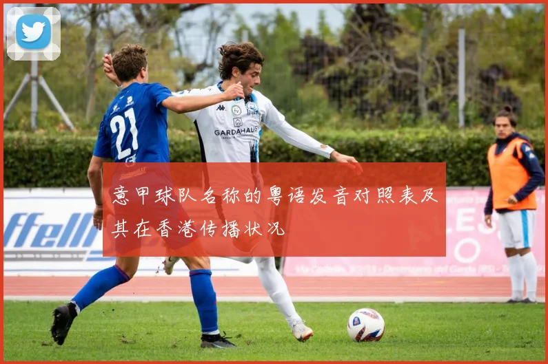 意甲球队名称的粤语发音对照表及其在香港传播状况