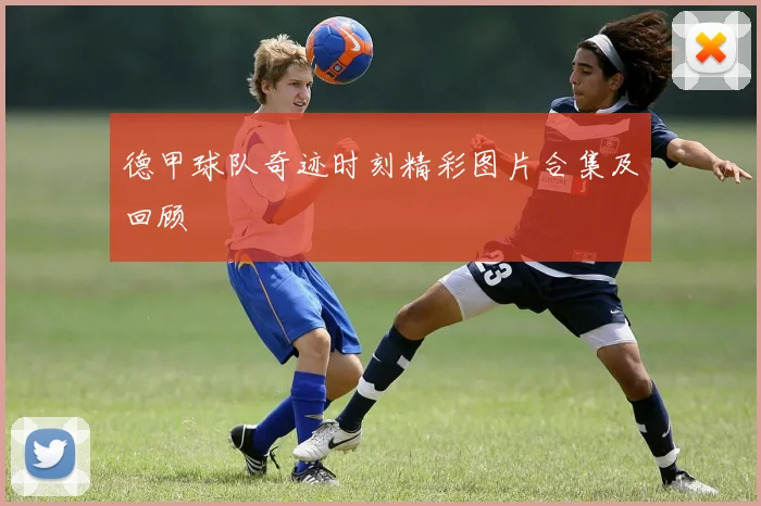 德甲球队奇迹时刻精彩图片合集及回顾